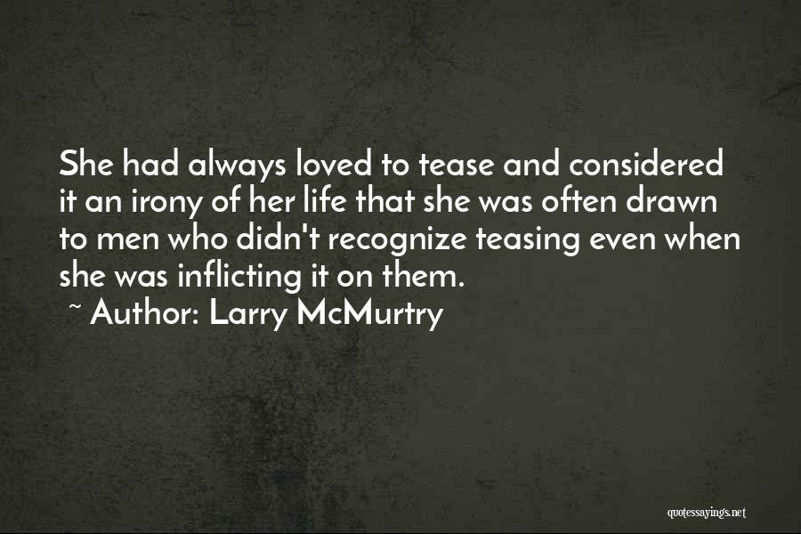 Larry McMurtry Quotes: She Had Always Loved To Tease And Considered It An Irony Of Her Life That She Was Often Drawn To