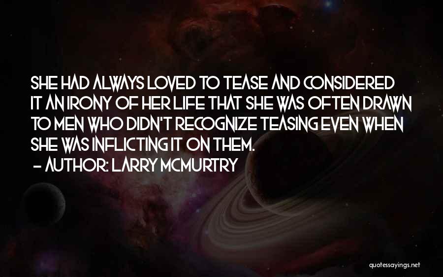 Larry McMurtry Quotes: She Had Always Loved To Tease And Considered It An Irony Of Her Life That She Was Often Drawn To