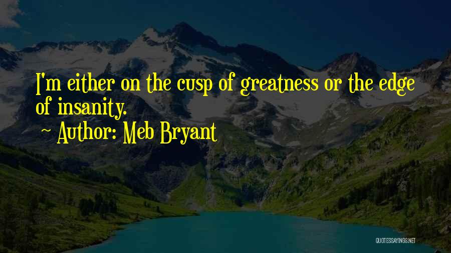 Meb Bryant Quotes: I'm Either On The Cusp Of Greatness Or The Edge Of Insanity.