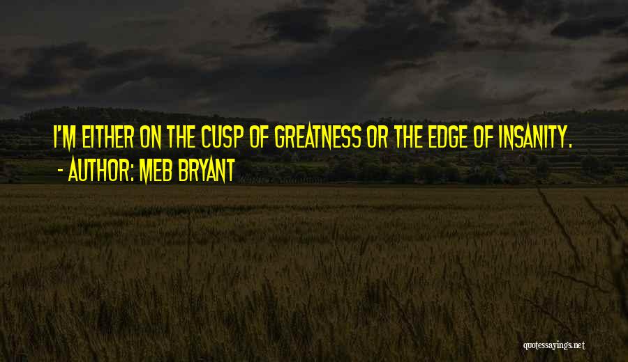 Meb Bryant Quotes: I'm Either On The Cusp Of Greatness Or The Edge Of Insanity.