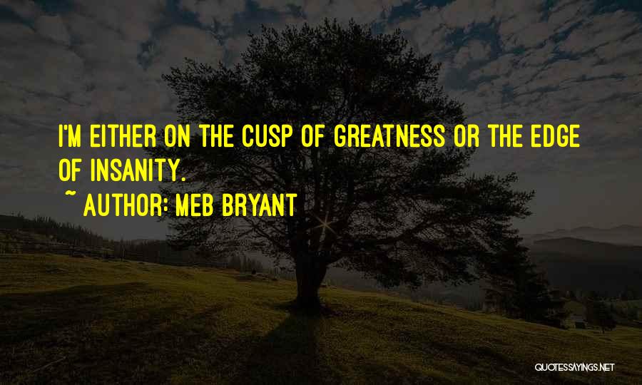 Meb Bryant Quotes: I'm Either On The Cusp Of Greatness Or The Edge Of Insanity.
