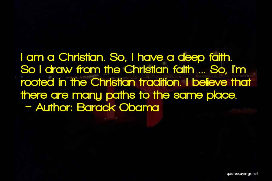 Barack Obama Quotes: I Am A Christian. So, I Have A Deep Faith. So I Draw From The Christian Faith ... So, I'm