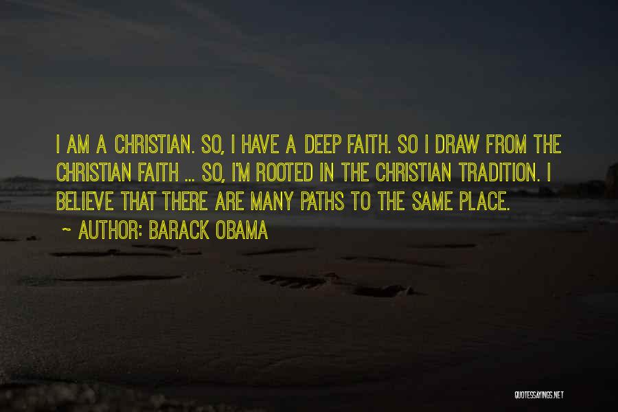 Barack Obama Quotes: I Am A Christian. So, I Have A Deep Faith. So I Draw From The Christian Faith ... So, I'm