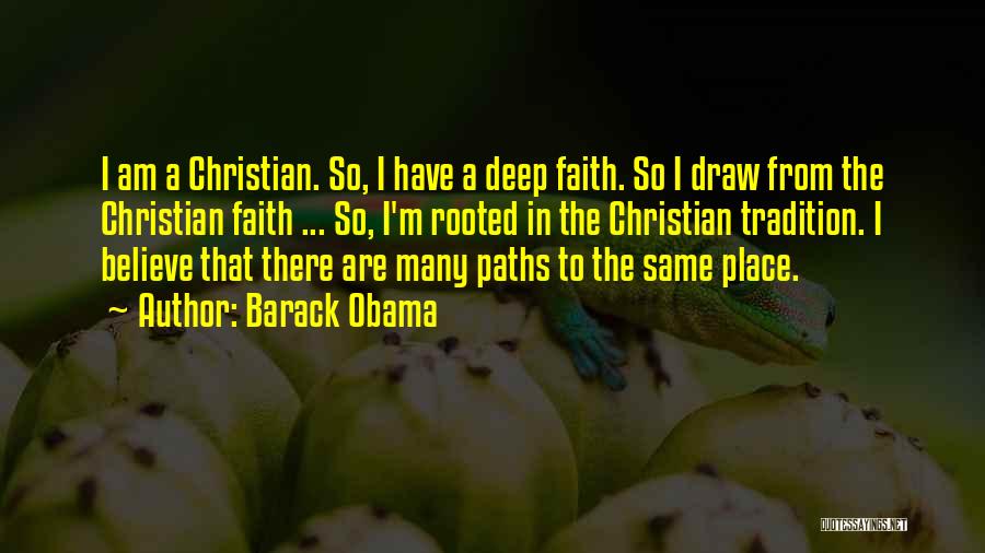 Barack Obama Quotes: I Am A Christian. So, I Have A Deep Faith. So I Draw From The Christian Faith ... So, I'm