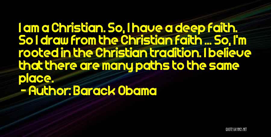 Barack Obama Quotes: I Am A Christian. So, I Have A Deep Faith. So I Draw From The Christian Faith ... So, I'm