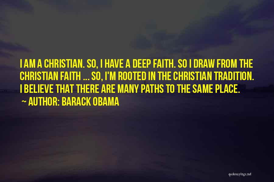 Barack Obama Quotes: I Am A Christian. So, I Have A Deep Faith. So I Draw From The Christian Faith ... So, I'm