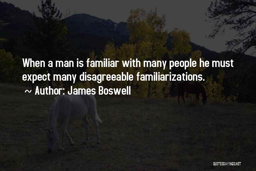 James Boswell Quotes: When A Man Is Familiar With Many People He Must Expect Many Disagreeable Familiarizations.