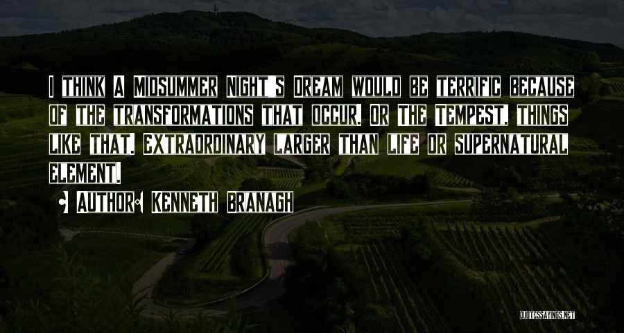 Kenneth Branagh Quotes: I Think A Midsummer Night's Dream Would Be Terrific Because Of The Transformations That Occur. Or The Tempest, Things Like