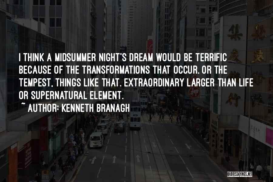 Kenneth Branagh Quotes: I Think A Midsummer Night's Dream Would Be Terrific Because Of The Transformations That Occur. Or The Tempest, Things Like