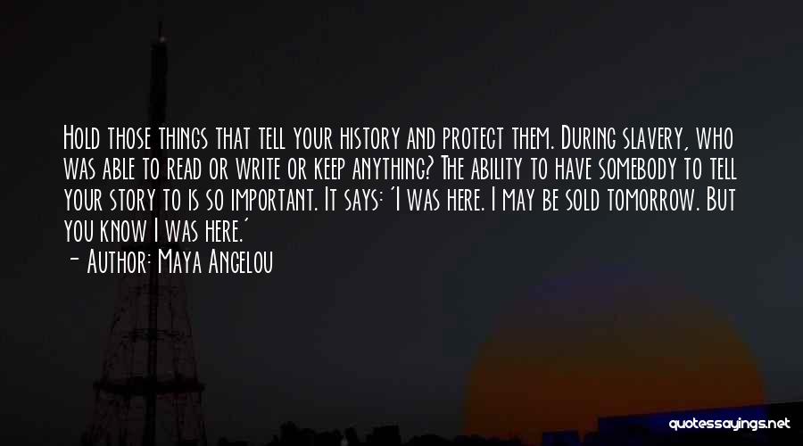 Maya Angelou Quotes: Hold Those Things That Tell Your History And Protect Them. During Slavery, Who Was Able To Read Or Write Or