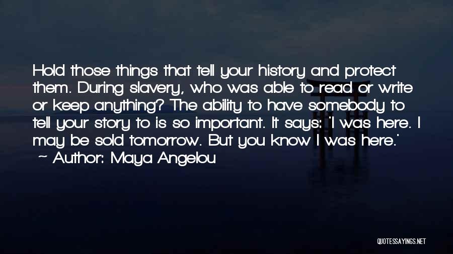 Maya Angelou Quotes: Hold Those Things That Tell Your History And Protect Them. During Slavery, Who Was Able To Read Or Write Or