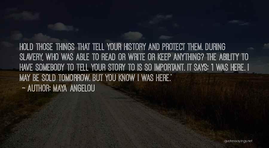 Maya Angelou Quotes: Hold Those Things That Tell Your History And Protect Them. During Slavery, Who Was Able To Read Or Write Or