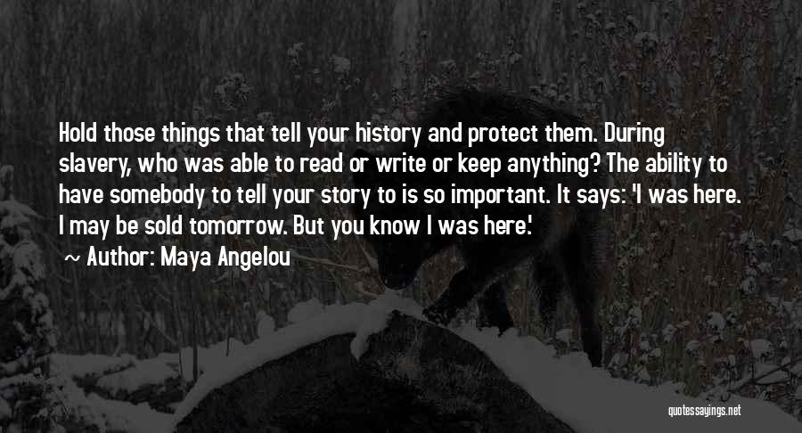 Maya Angelou Quotes: Hold Those Things That Tell Your History And Protect Them. During Slavery, Who Was Able To Read Or Write Or