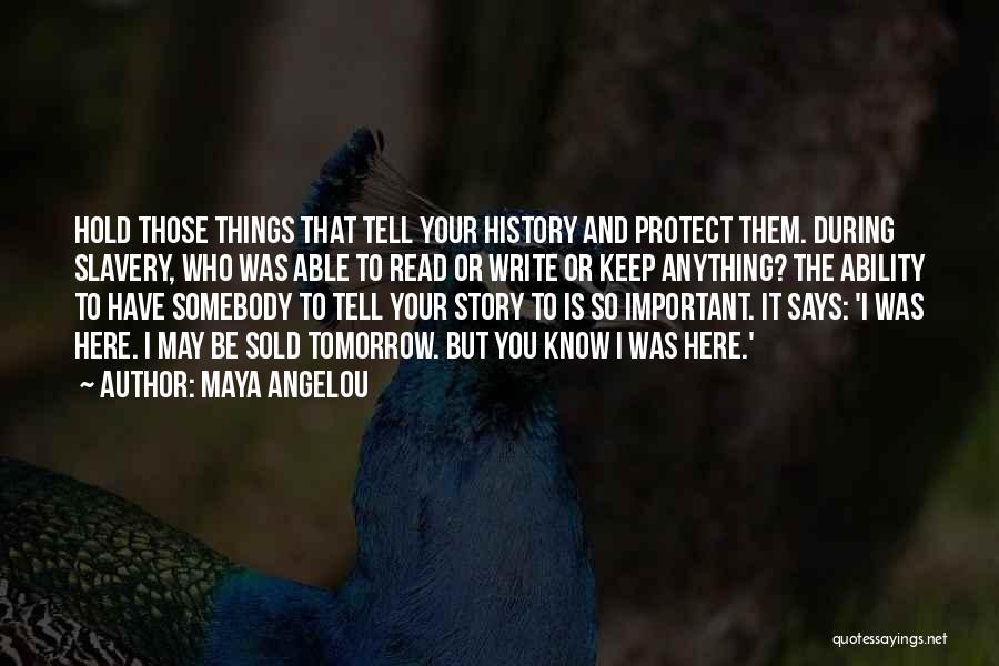 Maya Angelou Quotes: Hold Those Things That Tell Your History And Protect Them. During Slavery, Who Was Able To Read Or Write Or