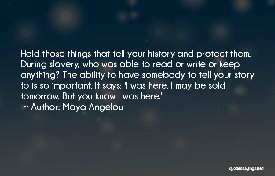 Maya Angelou Quotes: Hold Those Things That Tell Your History And Protect Them. During Slavery, Who Was Able To Read Or Write Or