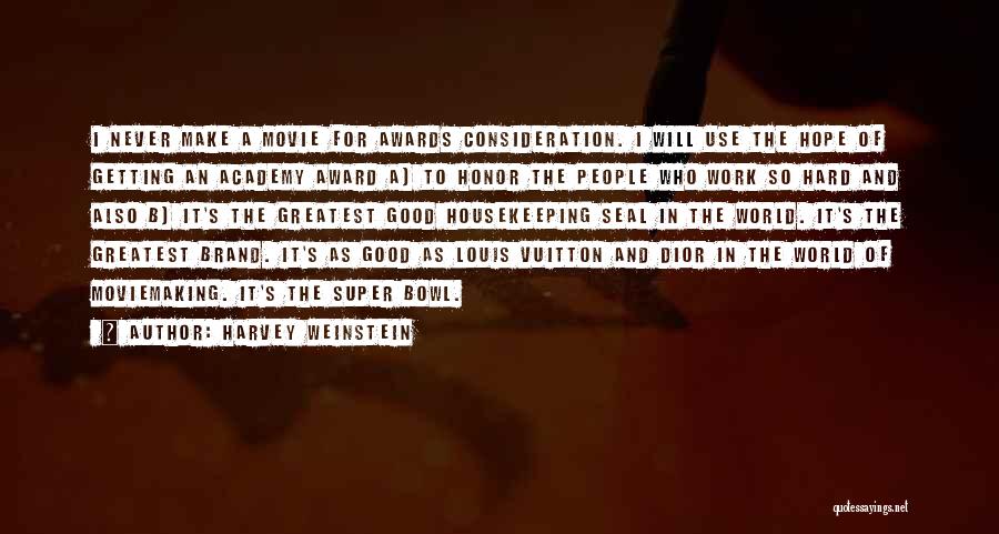 Harvey Weinstein Quotes: I Never Make A Movie For Awards Consideration. I Will Use The Hope Of Getting An Academy Award A) To