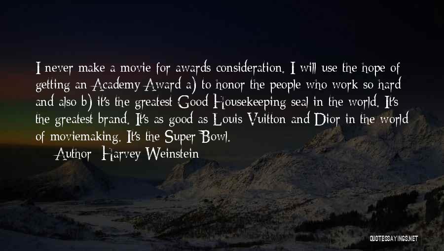 Harvey Weinstein Quotes: I Never Make A Movie For Awards Consideration. I Will Use The Hope Of Getting An Academy Award A) To