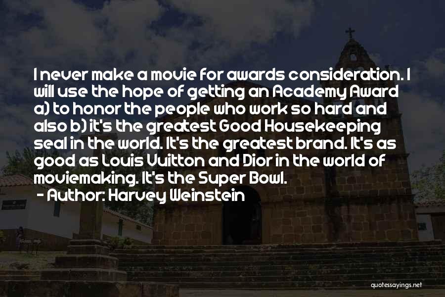 Harvey Weinstein Quotes: I Never Make A Movie For Awards Consideration. I Will Use The Hope Of Getting An Academy Award A) To