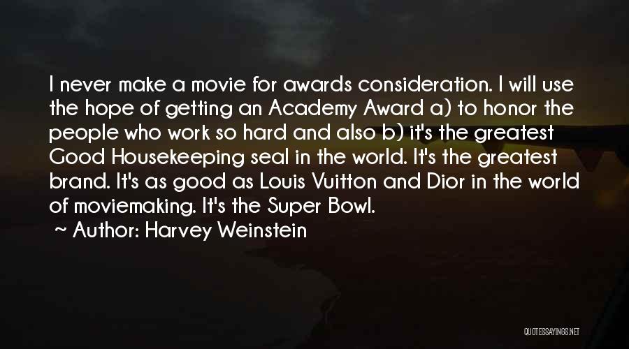 Harvey Weinstein Quotes: I Never Make A Movie For Awards Consideration. I Will Use The Hope Of Getting An Academy Award A) To