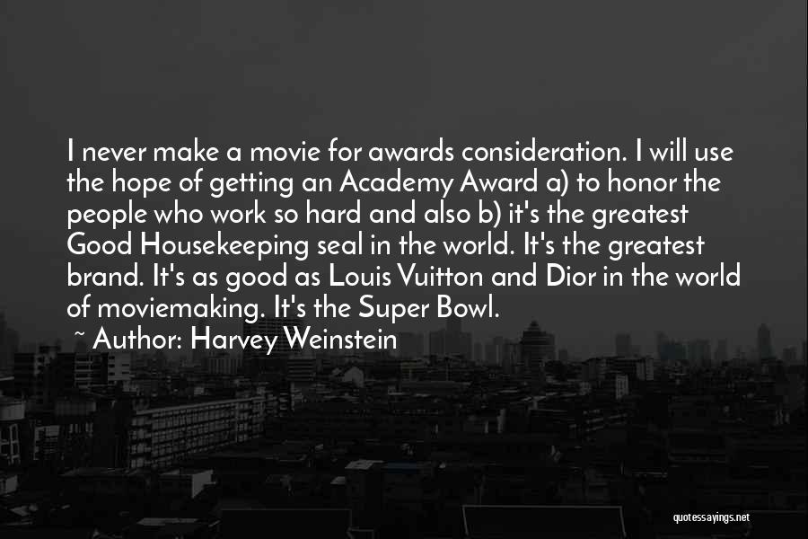 Harvey Weinstein Quotes: I Never Make A Movie For Awards Consideration. I Will Use The Hope Of Getting An Academy Award A) To