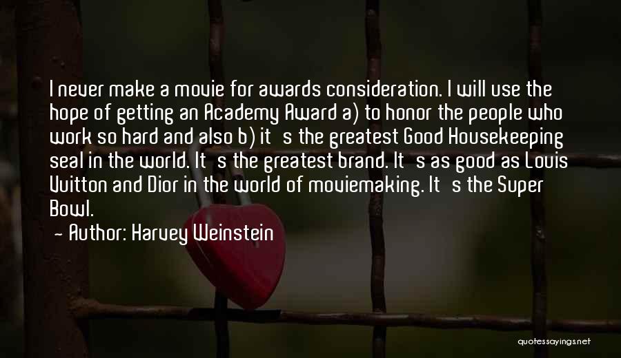 Harvey Weinstein Quotes: I Never Make A Movie For Awards Consideration. I Will Use The Hope Of Getting An Academy Award A) To