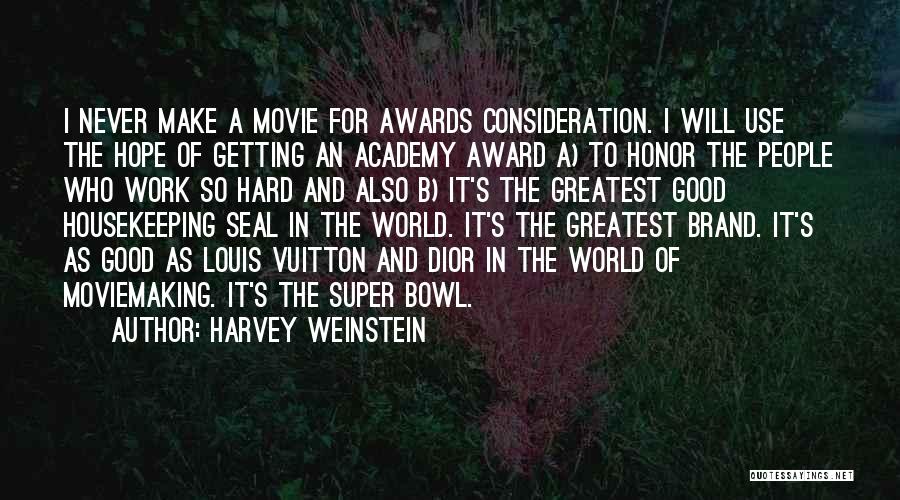 Harvey Weinstein Quotes: I Never Make A Movie For Awards Consideration. I Will Use The Hope Of Getting An Academy Award A) To