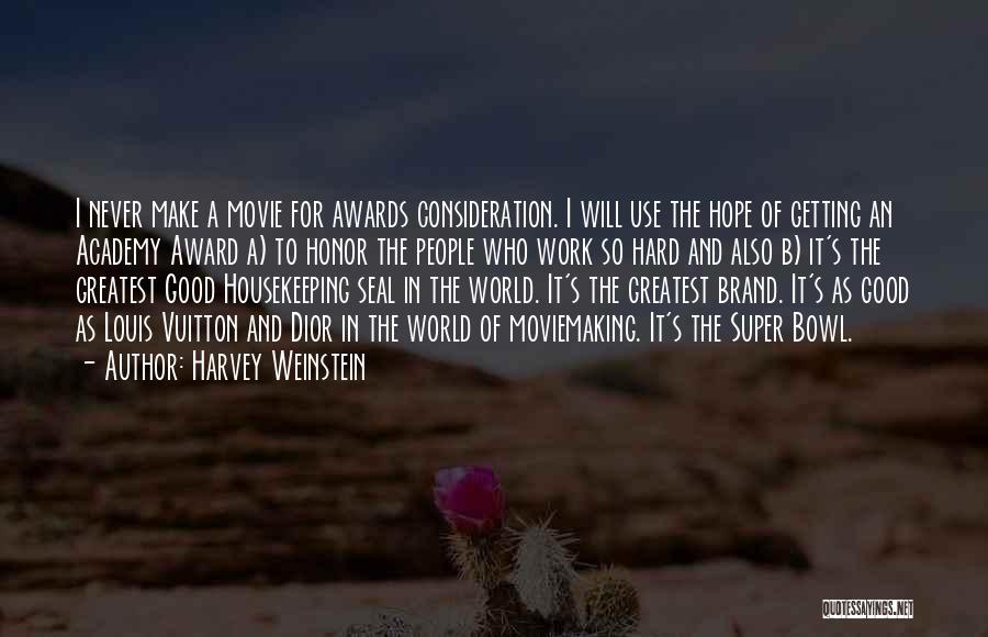 Harvey Weinstein Quotes: I Never Make A Movie For Awards Consideration. I Will Use The Hope Of Getting An Academy Award A) To