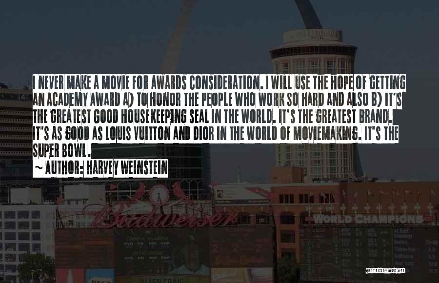 Harvey Weinstein Quotes: I Never Make A Movie For Awards Consideration. I Will Use The Hope Of Getting An Academy Award A) To