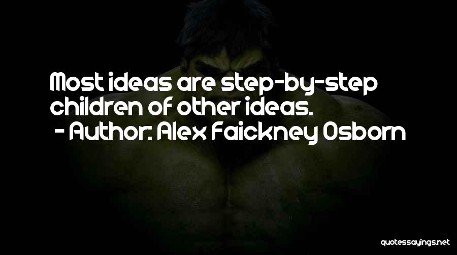 Alex Faickney Osborn Quotes: Most Ideas Are Step-by-step Children Of Other Ideas.