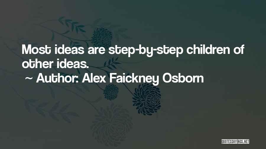 Alex Faickney Osborn Quotes: Most Ideas Are Step-by-step Children Of Other Ideas.