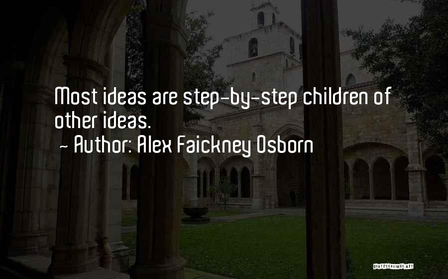 Alex Faickney Osborn Quotes: Most Ideas Are Step-by-step Children Of Other Ideas.