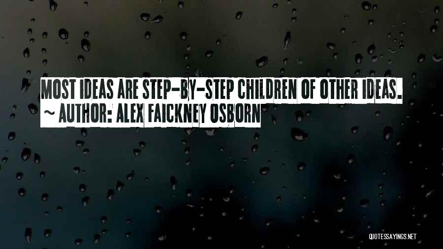 Alex Faickney Osborn Quotes: Most Ideas Are Step-by-step Children Of Other Ideas.