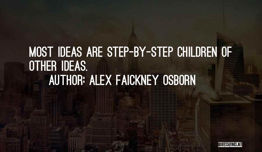 Alex Faickney Osborn Quotes: Most Ideas Are Step-by-step Children Of Other Ideas.