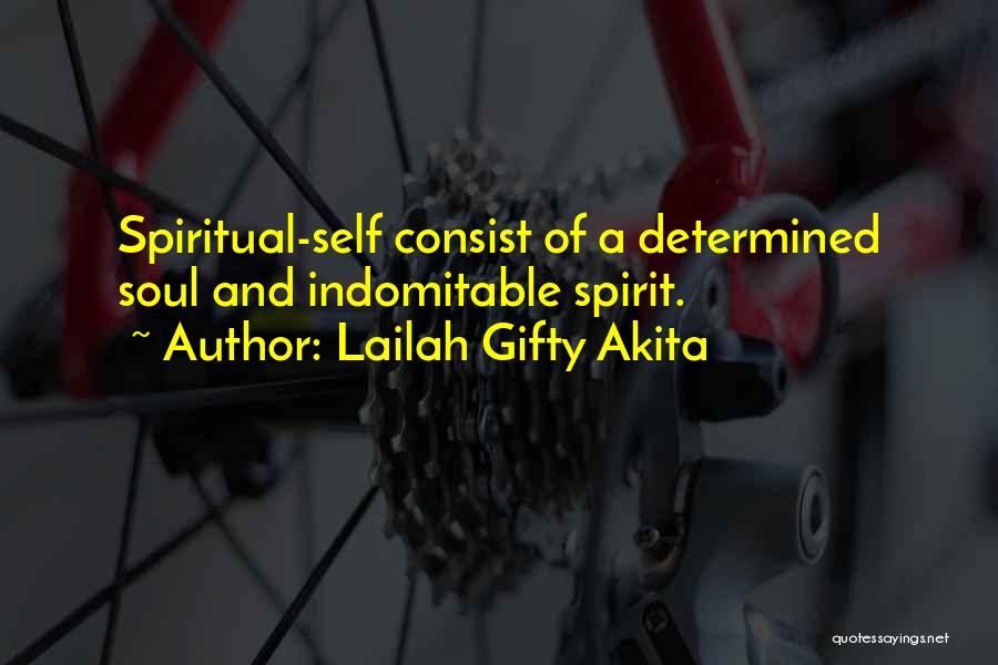 Lailah Gifty Akita Quotes: Spiritual-self Consist Of A Determined Soul And Indomitable Spirit.