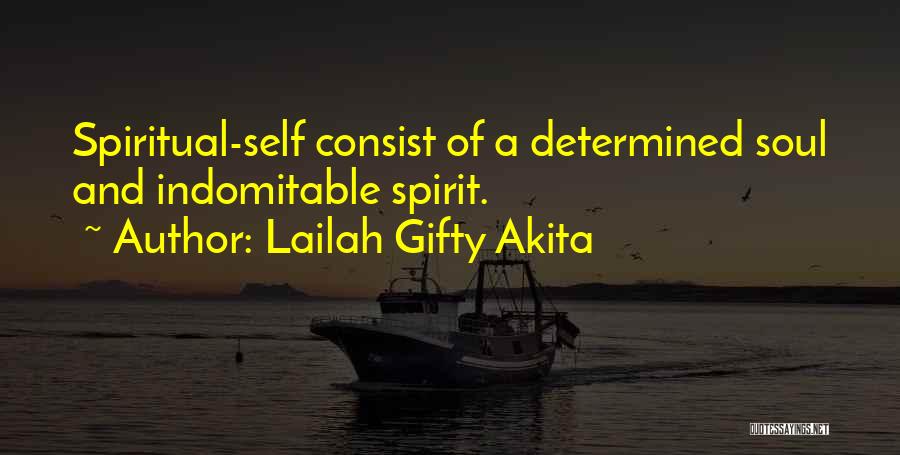 Lailah Gifty Akita Quotes: Spiritual-self Consist Of A Determined Soul And Indomitable Spirit.