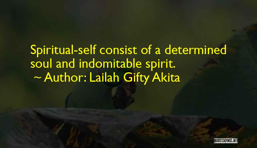 Lailah Gifty Akita Quotes: Spiritual-self Consist Of A Determined Soul And Indomitable Spirit.