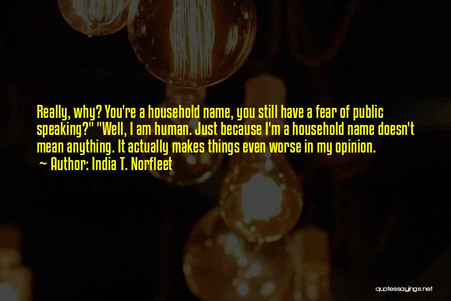 India T. Norfleet Quotes: Really, Why? You're A Household Name, You Still Have A Fear Of Public Speaking? Well, I Am Human. Just Because