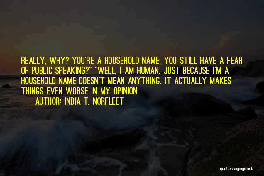 India T. Norfleet Quotes: Really, Why? You're A Household Name, You Still Have A Fear Of Public Speaking? Well, I Am Human. Just Because