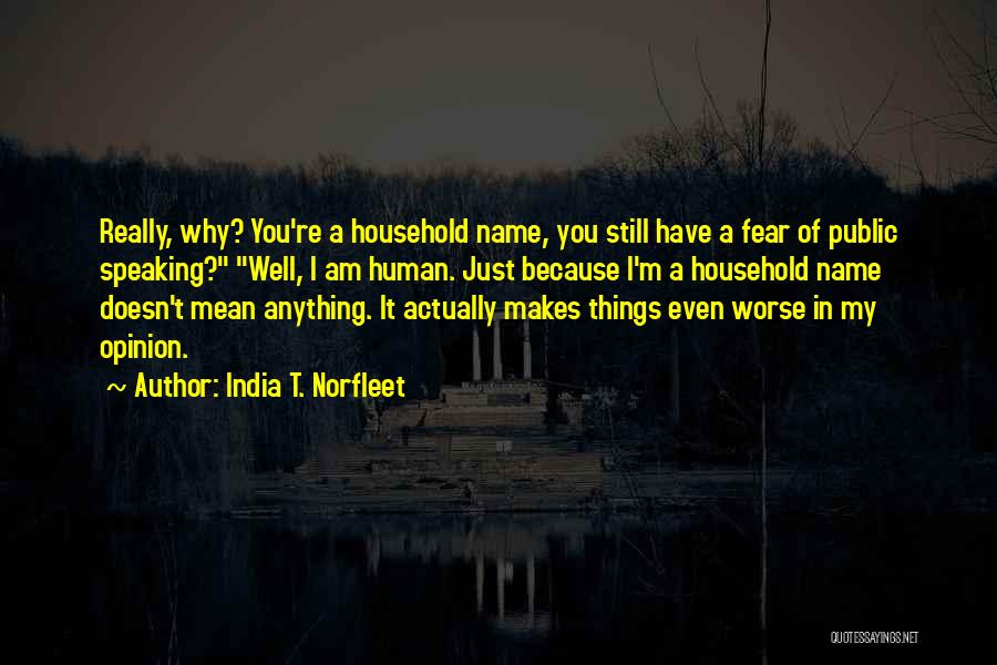 India T. Norfleet Quotes: Really, Why? You're A Household Name, You Still Have A Fear Of Public Speaking? Well, I Am Human. Just Because