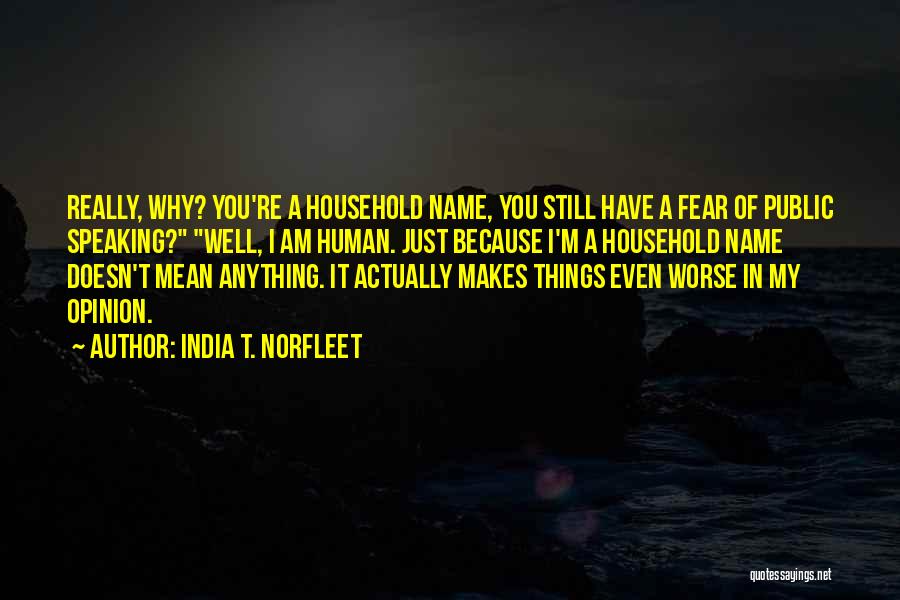 India T. Norfleet Quotes: Really, Why? You're A Household Name, You Still Have A Fear Of Public Speaking? Well, I Am Human. Just Because