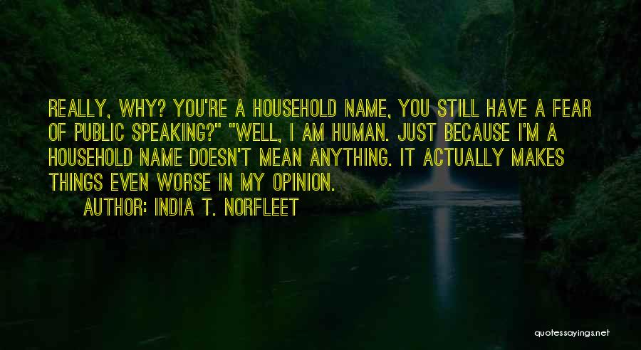 India T. Norfleet Quotes: Really, Why? You're A Household Name, You Still Have A Fear Of Public Speaking? Well, I Am Human. Just Because