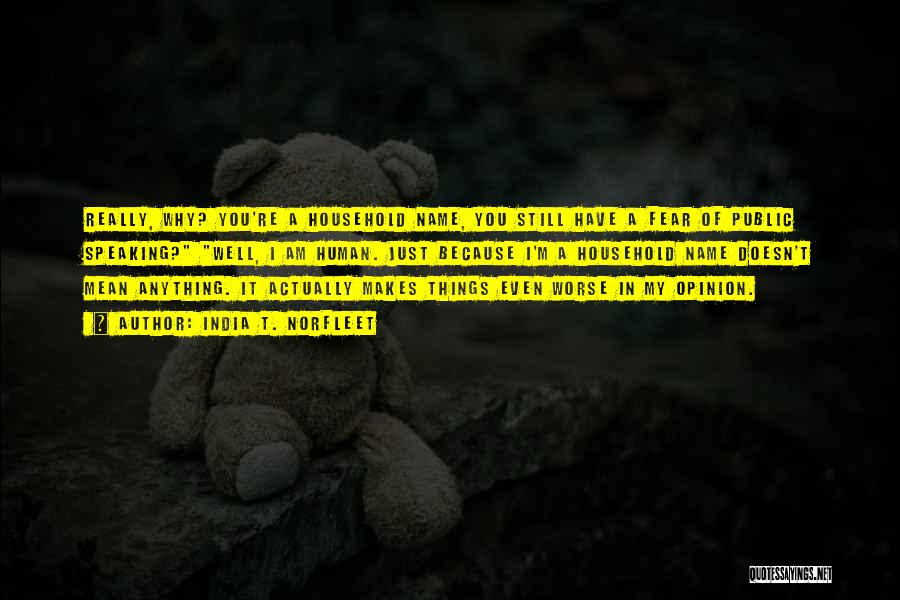 India T. Norfleet Quotes: Really, Why? You're A Household Name, You Still Have A Fear Of Public Speaking? Well, I Am Human. Just Because