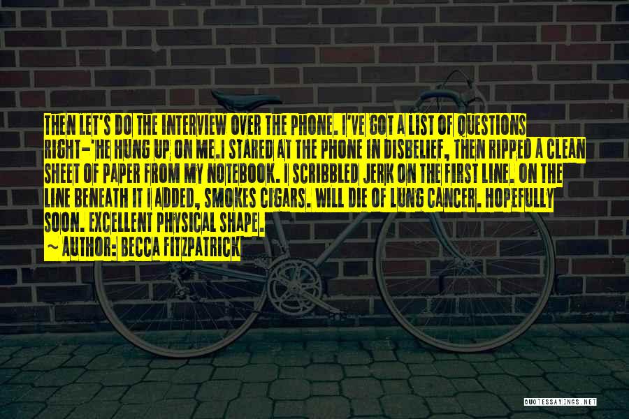 Becca Fitzpatrick Quotes: Then Let's Do The Interview Over The Phone. I've Got A List Of Questions Right-'he Hung Up On Me.i Stared