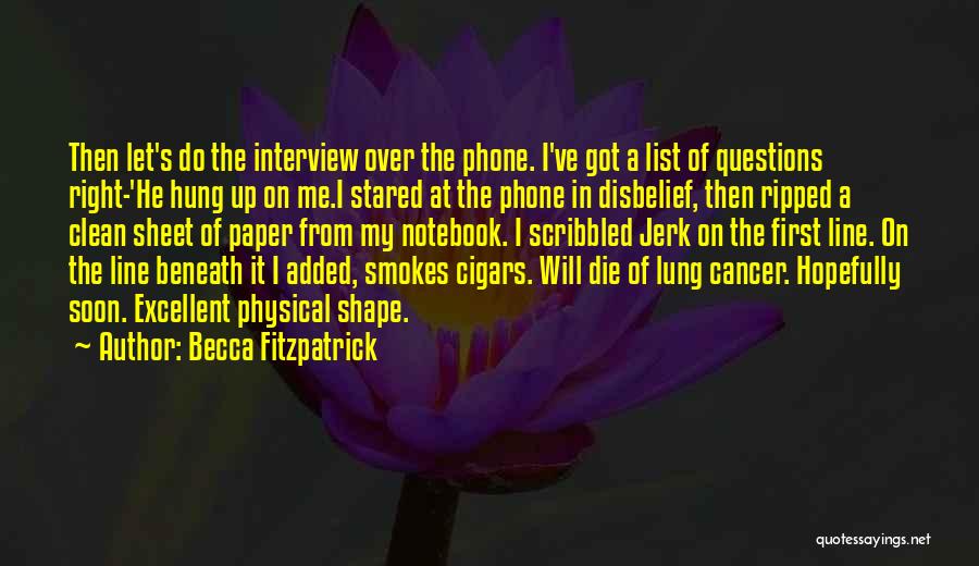 Becca Fitzpatrick Quotes: Then Let's Do The Interview Over The Phone. I've Got A List Of Questions Right-'he Hung Up On Me.i Stared