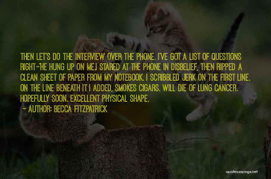 Becca Fitzpatrick Quotes: Then Let's Do The Interview Over The Phone. I've Got A List Of Questions Right-'he Hung Up On Me.i Stared