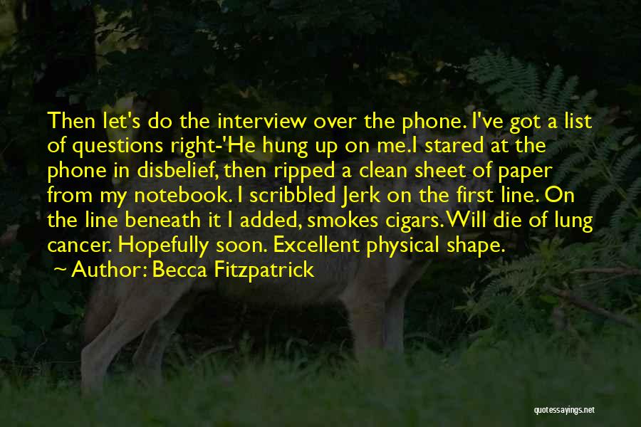 Becca Fitzpatrick Quotes: Then Let's Do The Interview Over The Phone. I've Got A List Of Questions Right-'he Hung Up On Me.i Stared