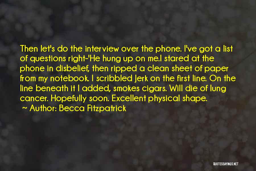 Becca Fitzpatrick Quotes: Then Let's Do The Interview Over The Phone. I've Got A List Of Questions Right-'he Hung Up On Me.i Stared