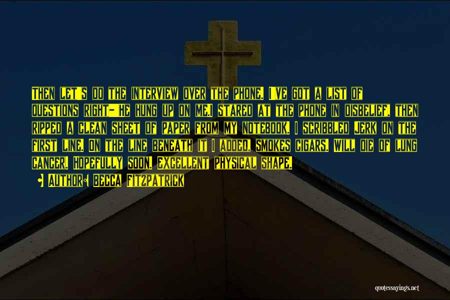 Becca Fitzpatrick Quotes: Then Let's Do The Interview Over The Phone. I've Got A List Of Questions Right-'he Hung Up On Me.i Stared
