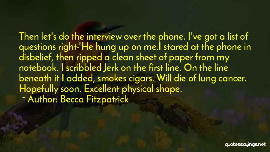 Becca Fitzpatrick Quotes: Then Let's Do The Interview Over The Phone. I've Got A List Of Questions Right-'he Hung Up On Me.i Stared