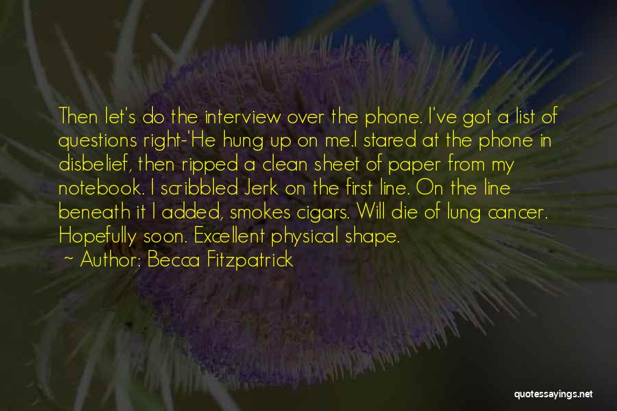 Becca Fitzpatrick Quotes: Then Let's Do The Interview Over The Phone. I've Got A List Of Questions Right-'he Hung Up On Me.i Stared